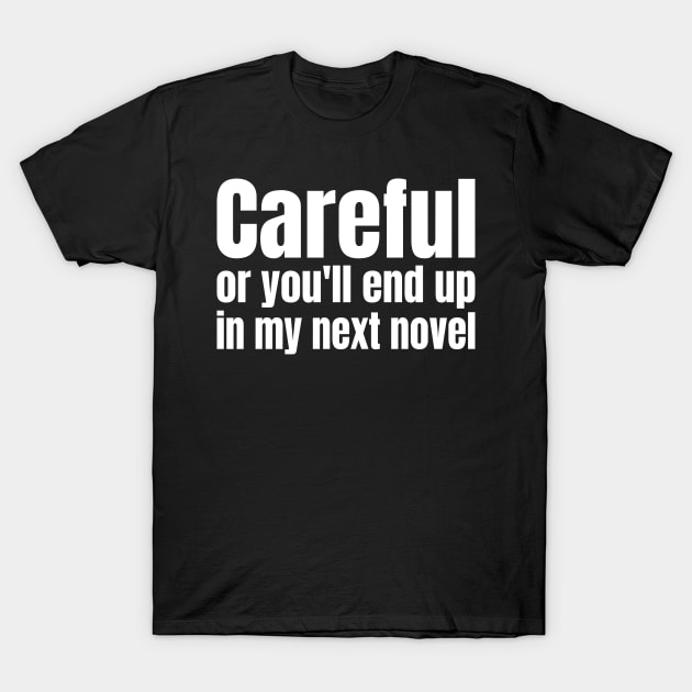 careful or you'll end up in my novel T-Shirt by BaderAbuAlsoud
